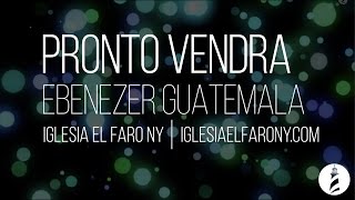 Pronto Vendra  Ebenezer Guatemala LETRA LYRICS [upl. by Trbor]